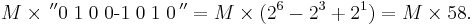  M \times \,^{\prime\prime} 0 \; 1 \; 0 \; 0 \mbox{-1} \; 0 \; 1 \; 0 \,^{\prime\prime} = M \times (2^6 - 2^3 %2B 2^1) = M \times 58. 