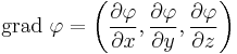  \mathrm{grad\,}\,\varphi = \left( \frac{\partial \varphi}{\partial x}, \frac{\partial \varphi}{\partial y}, \frac{\partial \varphi}{\partial z} \right) 