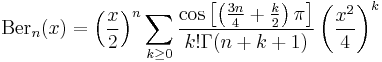 \mathrm{Ber}_n(x) = \left(\frac{x}{2}\right)^n \sum_{k \geq 0} \frac{\cos\left[\left(\frac{3n}{4} %2B \frac{k}{2}\right)\pi\right]}{k! \Gamma(n %2B k %2B 1)} \left(\frac{x^2}{4}\right)^k