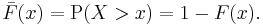 \bar F(x) = \operatorname{P}(X > x) = 1 - F(x).