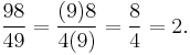 \frac{98}{49} = \frac{(9)8}{4(9)} = \frac{8}{4} = 2.