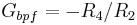 G_{bpf}=-R_{4}/R_{2}