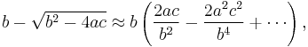  b - \sqrt{b^2-4ac} \approx b \left (  \frac{2ac}{b^2} - \frac{2 a^2 c^2 }{b^4} %2B \cdots \right ), 