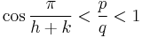 \cos \frac{\pi}{h%2Bk} < \frac{p}{q} < 1