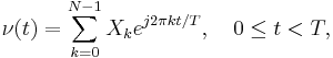 
\ \nu(t)=\sum_{k=0}^{N-1}X_k e^{j2\pi kt/T}, \quad 0\le t<T,
