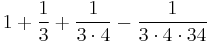 1 %2B \frac{1}{3} %2B \frac{1}{3 \cdot 4} - \frac{1}{3 \cdot4 \cdot 34}