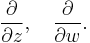 \frac{\partial}{\partial z},\quad \frac{\partial}{\partial w}.