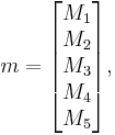  m = 
\begin{bmatrix}
M_1 \\
M_2 \\
M_3 \\
M_4 \\
M_5
\end{bmatrix}, 