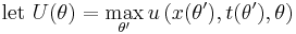 \text{let } U(\theta) = \max_{\theta'} u\left(x(\theta'),t(\theta'),\theta \right)