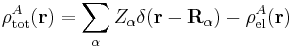 
\rho^A_\mathrm{tot}(\mathbf{r}) = \sum_{\alpha} Z_\alpha \delta(\mathbf{r}-\mathbf{R}_\alpha) - \rho^A_\mathrm{el}(\mathbf{r})
