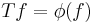 Tf = \phi(f)