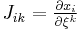 J_{ik} =\tfrac{\partial x_i}{\partial \xi^k}