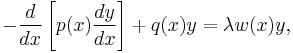  -\frac{d}{dx}\left[p(x)\frac{dy}{ dx}\right]%2Bq(x)y=\lambda w(x)y,