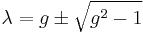  \lambda  =  g \pm \sqrt{g^2 - 1} \, 