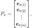 P_\pi = \begin{bmatrix} \mathbf e_{\pi(1)} \\ \mathbf e_{\pi(2)} \\ \vdots \\ \mathbf e_{\pi(m)} \end{bmatrix},