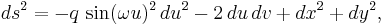 ds^2 = -q \, \sin(\omega u)^2 \, du^2 - 2 \, du \, dv %2B dx^2 %2B dy^2,