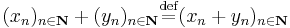 (x_n)_{n\in\mathbf{N}} %2B (y_n)_{n\in\mathbf{N}} \stackrel{\rm{def}}{=} (x_n %2B y_n)_{n\in\mathbf{N}}