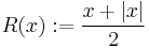 R(x)�:= \frac{x%2B|x|}{2} 