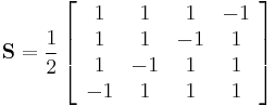 
\mathbf{S}=\frac12\left[
\begin{array}{cccc}
1& 1& 1& -1\\
1& 1& -1& 1\\
1& -1& 1& 1\\
-1& 1& 1& 1
\end{array}
\right]
