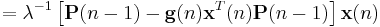 =\lambda^{-1}\left[\mathbf{P}(n-1)-\mathbf{g}(n)\mathbf{x}^{T}(n)\mathbf{P}(n-1)\right]\mathbf{x}(n)