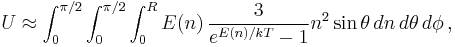 U \approx\int_0^{\pi/2}\int_0^{\pi/2}\int_0^R E(n)\,{3\over e^{E(n)/kT}-1}n^2 \sin\theta\, dn\, d\theta\, d\phi\,,