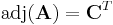 \mathrm{adj}(\mathbf{A}) = \mathbf{C}^T \,