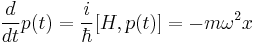 {d \over dt} p(t) = {i \over \hbar } [ H  , p(t) ]= -m \omega^{2} x