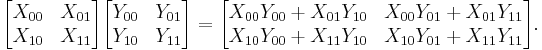 \begin{bmatrix}X_{00} & X_{01} \\ X_{10} & X_{11}\end{bmatrix}
\begin{bmatrix}Y_{00} & Y_{01} \\ Y_{10} & Y_{11}\end{bmatrix} =
\begin{bmatrix}X_{00}Y_{00} %2B X_{01}Y_{10} & X_{00}Y_{01} %2B X_{01}Y_{11} \\
X_{10}Y_{00} %2B X_{11}Y_{10} & X_{10}Y_{01} %2B X_{11}Y_{11}\end{bmatrix}.
