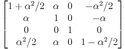  \left[ \begin{matrix} 1%2B\alpha^2/2  & \alpha & 0 & -\alpha^2/2 \\
                                \alpha        & 1      & 0 & -\alpha     \\
                                0             & 0      & 1 & 0           \\
                                \alpha^2/2   & \alpha      & 0 & 1-\alpha^2/2 \end{matrix} \right] 