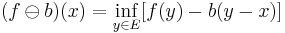 (f\ominus b)(x)=\inf_{y\in E}[f(y)-b(y-x)]