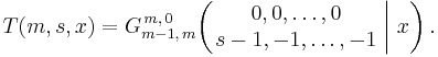 
T(m,s,x) = G_{m-1,\,m}^{\,m,\,0} \!\left( \left. \begin{matrix} 0, 0, \dots, 0 \\ s-1, -1, \dots, -1 \end{matrix} \; \right| \, x \right).
