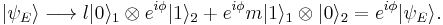 |\psi_{E}\rangle\longrightarrow l|0\rangle_{1}\otimes e^{i\phi}|1\rangle_{2} %2B e^{i\phi}m|1\rangle_{1}\otimes|0\rangle_{2} = e^{i\phi}|\psi_{E}\rangle.