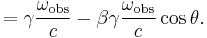 \quad = \gamma \frac{\omega_{\mathrm{obs}}}{c} - \beta \gamma \frac{\omega_{\mathrm{obs}}}{c} \cos \theta. \,