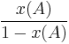  \frac{x(A)}{1-x(A)}