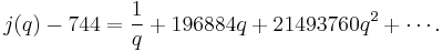 j(q) -744 = {1 \over q}  %2B 196884 q %2B 21493760 q^2 %2B \cdots.