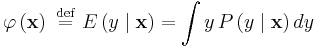   \varphi \left ( \mathbf{x} \right ) \ \stackrel{\mathrm{def}}{=}\   E\left ( y \mid \mathbf{x} \right ) = \int y \, P\left ( y \mid \mathbf{x} \right ) dy 