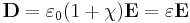 \mathbf{D} = \varepsilon_{0} (1%2B\chi) \mathbf{E} = \varepsilon \mathbf{E}