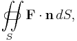 \iint\limits_{S}\!\!\!\!\!\!\!\!\!\!\!\!\!\!\!\!\;\;\;\subset\!\supset \mathbf{F}\cdot\mathbf{n} \, dS,