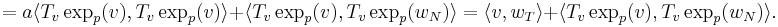 =a \langle T_v\exp_p(v), T_v\exp_p(v)\rangle %2B \langle T_v\exp_p(v), T_v\exp_p(w_N)\rangle=\langle v, w_T\rangle %2B \langle T_v\exp_p(v), T_v\exp_p(w_N)\rangle.
