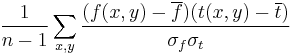 \frac{1}{n-1} \sum_{x,y}\frac{(f(x,y) - \overline{f})(t(x,y) - \overline{t})}{\sigma_f \sigma_t}