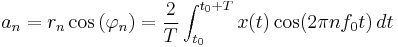 a_n = r_n \cos \left( \varphi_n \right) = \frac{2}{T} \int_{t_0}^{t_0%2BT} x(t) \cos(2 \pi n f_0 t) \, dt  \ 