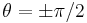 \theta = \pm \pi / 2