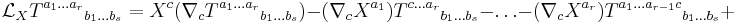  \mathcal L_X T ^{a_1 \ldots a_r}{}_{b_1 \ldots b_s} = X^c(\nabla_cT^{a_1 \ldots a_r}{}_{b_1 \ldots b_s}) - (\nabla_cX ^{a_1}) T ^{c \ldots a_r}{}_{b_1 \ldots b_s} - \ldots - (\nabla_cX^{a_r}) T ^{a_1 \ldots a_{r-1}c}{}_{b_1 \ldots b_s} %2B