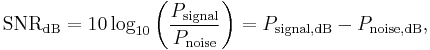 
\mathrm{SNR_{dB}} = 10 \log_{10} \left ( \frac{P_\mathrm{signal}}{P_\mathrm{noise}} \right ) = {P_\mathrm{signal,dB} - P_\mathrm{noise,dB}},
