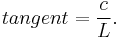 tangent = \frac{c}{L}.\,