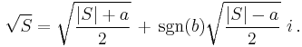 \sqrt {S} = \sqrt{\frac{\vert S \vert %2B a}{2}} \, %2B \, \sgn (b) \sqrt{\frac{\vert S \vert - a}{2}} \, \, i \,.