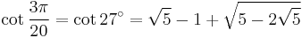 \cot\frac{3\pi}{20}=\cot 27^\circ=\sqrt5-1%2B\sqrt{5-2\sqrt5}\,