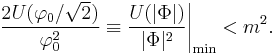 \frac{2U(\varphi_0/\sqrt{2})}{\varphi_0^2} \equiv \frac{U(|\Phi|)}{|\Phi|^2}\Bigg|_\min < m^2. 