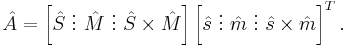 
\hat{A} = \left[ \hat{S} ~ \vdots ~ \hat{M} ~\vdots~ \hat{S} \times \hat{M} \right] \left[ \hat{s} ~\vdots~ \hat{m} ~\vdots~ \hat{s} \times \hat{m} \right]^T.
