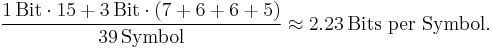 \frac{1\,\text{Bit}\cdot 15 %2B 3\,\text{Bit} \cdot (7%2B6%2B6%2B5)}{39\, \text{Symbol}} \approx 2.23\,\text{Bits per Symbol.}